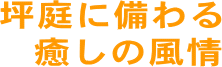 坪庭に備わる癒しの風情